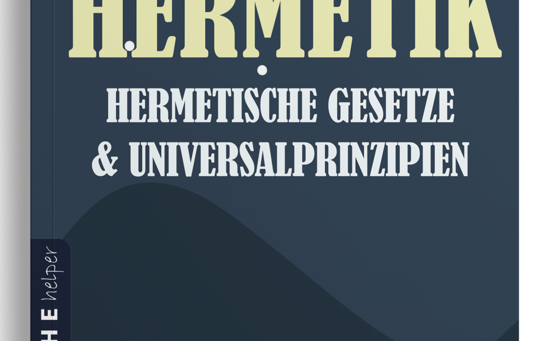 Hermetik – Hermetische Gesetze – Universalprinzipien